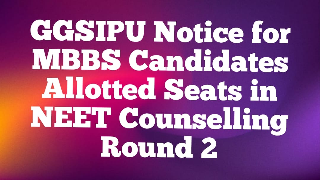 GGSIPU Notice for MBBS Candidates Allotted Seats in NEET Counselling Round 2